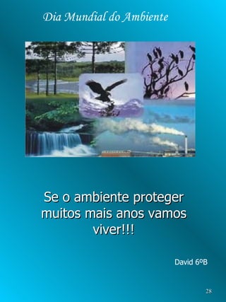 Se o ambiente proteger muitos mais anos vamos viver!!! Dia Mundial do Ambiente David 6ºB 