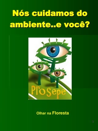 Nós cuidamos do ambiente..e você? Olhar na  Floresta 