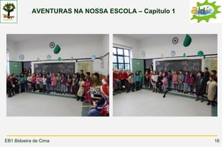 AVENTURAS NA NOSSA ESCOLA – Capítulo 1




EB1 Bidoeira de Cima                                 16
 