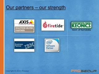 Our partners – our strength 
Copyright © 2014. Prosequr 
Govt. of Karnataka 
 