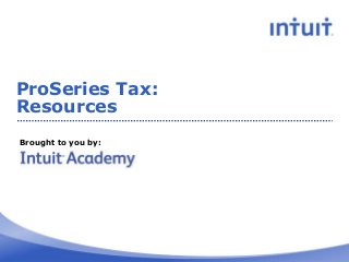 ProSeries Tax:
Resources
Brought to you by:

 
