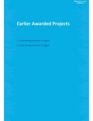  
 
 
 
Earlier Awarded Projects 
 
 
1. Contrac ng projects in Qatar 
  2. Contrac ng projects in Egypt 
 
   
 