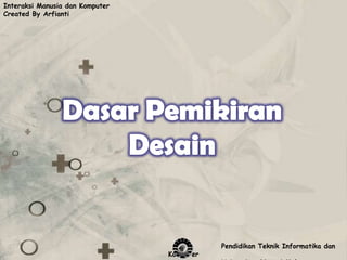 Interaksi Manusia dan Komputer
Created By Arfianti




                                            Pendidikan Teknik Informatika dan
                                 Komputer
 