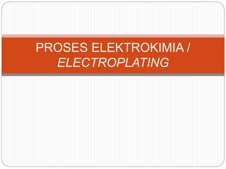 PROSES ELEKTROKIMIA /
ELECTROPLATING
 