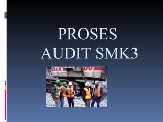 PROSES
AUDIT SMK3
 