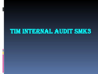 TIM INTERNAL AUDIT SMK3
 