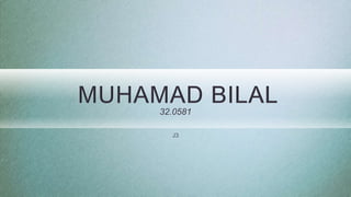 MUHAMAD BILAL
32.0581
J3
 