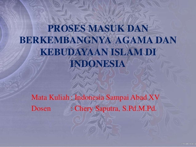 Proses Masuk Dan Berkembangnya Agama Dan Kebudayaan Islam Di Indones
