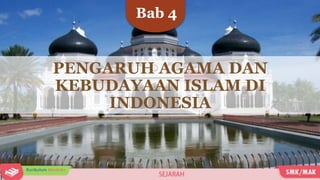 Bab 4
PENGARUH AGAMA DAN
KEBUDAYAAN ISLAM DI
INDONESIA
 
