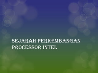 Sejarah perkembangan
processor intel

 