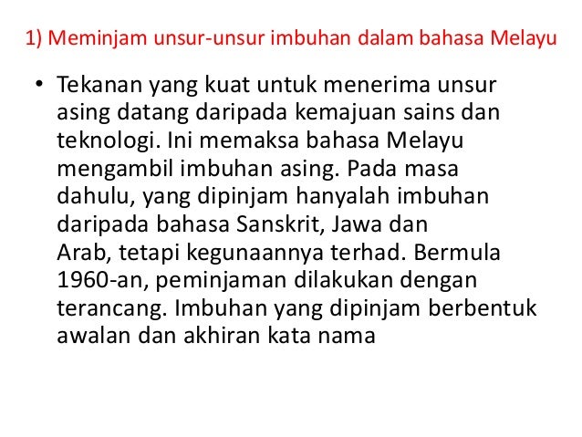 1) Meminjam unsur-unsur imbuhan dalam bahasa Melayu
• Tekanan yang kuat untuk menerima unsur
asing datang daripada kemajua...