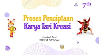 Proses Penciptaan
Karya Tari Kreasi
Ustadzah Resti
Rabu, 05 April 2023
𝟕𝐭𝐡
 