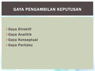 Gaya Direktif
Gaya Analitik
Gaya Konseptual
Gaya Perilaku
GAYA PENGAMBILAN KEPUTUSAN
 