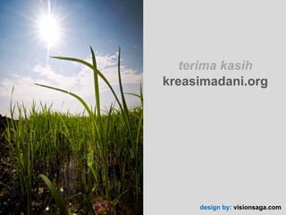 terima k ih
   t i    kasih
kreasimadani.org




     design by: visionsaga.com
 