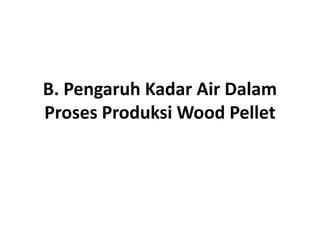 Raw Material
Tingkat kekeringan (MC) memegang peran vital dalam proses produksi wood pellet. Limbah dari kayu
olahan seper...