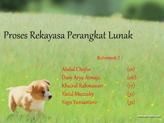 Proses Rekayasa Perangkat Lunak 
Kelompok 2 : 
Abdul Chofur (01) 
Davy Arya Atmaja (06) 
Khairul Rahmawan (17) 
Yazid Muzzaky (31) 
Yoga Yuniantoro (32) 
 