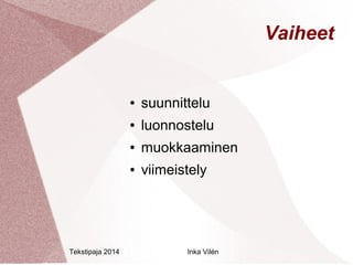 Tekstipaja 2014 Inka Vilén 
Vaiheet 
● suunnittelu 
● luonnostelu 
● muokkaaminen 
● viimeistely 
 