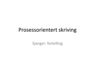 Prosessorientert skriving
Sjanger: fortelling

 