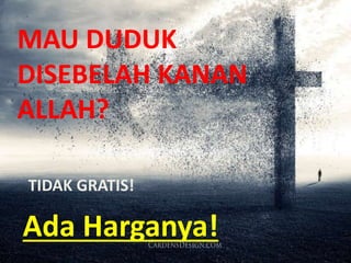 Ada Harganya!
TIDAK GRATIS!
MAU DUDUK
DISEBELAH KANAN
ALLAH?
 