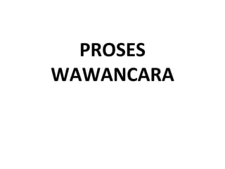 PROSES
WAWANCARA
 