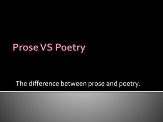 The difference between prose and poetry.
 