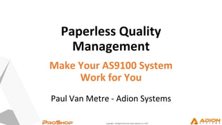 Paperless Quality
Management
Make Your AS9100 System
Work for You
Paul Van Metre - Adion Systems
 