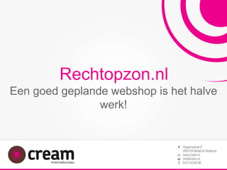 Rechtopzon.nl
Een goed geplande webshop is het halve
werk!
 