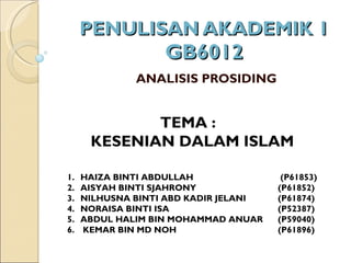 PENULISAN AKADEMIK 1 GB6012 ANALISIS PROSIDING TEMA :  KESENIAN DALAM ISLAM ,[object Object],[object Object],[object Object],[object Object],[object Object],[object Object]