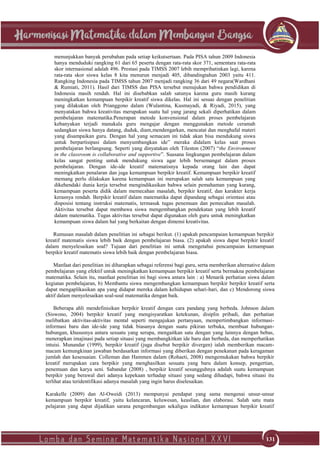 131
menunjukkan banyak perubahan pada setiap keikutsertaan. Pada PISA tahun 2009 Indonesia
hanya menduduki rangking 61 dari 65 peserta dengan rata-rata skor 371, sementara rata-rata
skor internasional adalah 496. Prestasi pada TIMSS 2007 lebih memprihatinkan lagi, karena
rata-rata skor siswa kelas 8 kita menurun menjadi 405, dibandingtahun 2003 yaitu 411.
Rangking Indonesia pada TIMSS tahun 2007 menjadi rangking 36 dari 49 negara(Wardhani
& Rumiati, 2011). Hasil dari TIMSS dan PISA tersebut menujukan bahwa pendidikan di
Indonesia masih rendah. Hal ini disebabkan salah satunya karena guru masih kurang
meningkatkan kemampuan berpikir kreatif siswa dikelas. Hal ini sesuai dengan penelitian
yang dilakukan oleh Prianggono dalam (Wulantina, Kusmayadi, & Riyadi, 2015), yang
menyatakan bahwa kreativitas merupakan suatu hal yang jarang sekali diperhatikan dalam
pembelajaran matematika.Penerapan metode konvensional dalam proses pembelajaran
kebanyakan terjadi manakala guru mengajar dengan menggunakan metode ceramah
sedangkan siswa hanya datang, duduk, diam,mendengarkan, mencatat dan menghafal materi
yang disampaikan guru. Dengan hal yang semacam ini tidak akan bisa mendukung siswa
untuk berpartisipasi dalam menyumbangkan ide” meraka didalam kelas saat proses
pembelajaran berlangsung. Seperti yang dinyatakan oleh Tileston (2007) “the Environment
in the classroom is collaborative and supportive”. Suasana lingkungan pembelajaran dalam
kelas sangat penting untuk mendukung siswa agar lebih bersemangat dalam proses
pembelajaran. Dengan ide-ide kreatif matematisnya kepada orang lain dan dapat
meningkatkan penalaran dan juga kemampuan berpikir kreatif. Kemampuan berpikir kreatif
memang perlu dilakukan karena kemampuan ini merupakan salah satu kemampuan yang
dikehendaki dunia kerja tersebut mengindikasikan bahwa selain pemahaman yang kurang,
kemampuan peserta didik dalam memecahan masalah, berpikir kreatif, dan karakter kerja
kerasnya rendah. Berpikir kreatif dalam matematika dapat dipandang sebagai orientasi atau
disposisi tentang instruksi matematis, termasuk tugas penemuan dan pemecahan masalah.
Aktivitas tersebut dapat membawa siswa mengembangkan pendekatan yang lebih kreatif
dalam matematika. Tugas aktivitas tersebut dapat digunakan oleh guru untuk meningkatkan
kemampuan siswa dalam hal yang berkaitan dengan dimensi kreativitas.
Rumusan masalah dalam penelitian ini sebagai berikut. (1) apakah pencampaian kemampuan berpikir
kreatif matematis siswa lebih baik dengan pembelajaran biasa. (2) apakah siswa dapat berpikir kreatif
dalam menyelesaikan soal? Tujuan dari penelitian ini untuk mengetahui pencampaian kemampuan
berpikir kreatif matematis siswa lebih baik dengan pembelajaran biasa.
Manfaat dari penelitian ini diharapkan sebagai referensi bagi guru, serta memberikan alternative dalam
pembelajaran yang efektif untuk meningkatkan kemampuan berpikir kreatif serta bermakna pembelajaran
matematika. Selain itu, manfaat penelitian ini bagi siswa antara lain : a) Menarik perhatian siswa dalam
kegiatan pembelajaran, b) Membantu siswa mengembangkan kemampuan berpikir berpikir kreatif serta
dapat mengaplikasikan apa yang didapat mereka dalam kehidupan sehari-hari, dan c) Mendorong siswa
aktif dalam menyelesaikan soal-soal matematika dengan baik.
Beberapa ahli mendefinisikan berpikir kreatif dengan cara pandang yang berbeda. Johnson dalam
(Siswono, 2004) berpikir kreatif yang mengisyaratkan ketekunan, disiplin pribadi, dan perhatian
melibatkan aktivitas-aktivitas mental seperti mengajukan pertanyaan, mempertimbangkan informasi-
informasi baru dan ide-ide yang tidak biasanya dengan suatu pikiran terbuka, membuat hubungan-
hubungan, khususnya antara sesuatu yang serupa, mengaitkan satu dengan yang lainnya dengan bebas,
menerapkan imajinasi pada setiap situasi yang membangkitkan ide baru dan berbeda, dan memperhatikan
intuisi. Munandar (1999), berpikir kreatif (juga disebut berpikir divergen) ialah memberikan macam-
macam kemungkinan jawaban berdasarkan informasi yang diberikan dengan penekanan pada keragaman
jumlah dan kesesuaian. Colleman dan Hammen dalam (Rohaeti, 2008) mengemukakan bahwa berpikir
kreatif merupakan cara berpikir yang menghasilkan sesuatu yang baru dalam konsep, pengertian,
penemuan dan karya seni. Sabandar (2008) , berpikir kreatif sesungguhnya adalah suatu kemampuan
berpikir yang berawal dari adanya kepekaan terhadap situasi yang sedang dihadapi, bahwa situasi itu
terlihat atau teridentifikasi adanya masalah yang ingin harus diselesaikan.
Karakelle (2009) dan Al-Oweidi (2013) mempunyai pendapat yang sama mengenai unsur-unsur
kemampuan berpikir kreatif, yaitu kelancaran, keluwesan, keaslian, dan elaborasi. Salah satu mata
pelajaran yang dapat dijadikan sarana pengembangan sekaligus indikator kemampuan berpikir kreatif
 