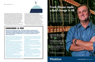 responsibilities and risks belong to the PEO, and which
ones remain with the client company. “When you work
with a PEO, it stands side-by-side with you as the owner,
and you actually offload some forms of risk,” says Paul J.
Sarvadi, chairman and CEO of Houston-based Insperity.
That can extend from compliance issues around hiring to
potential legal risks around termination. Because PEOs
are experts in all aspects of human resources, having a
PEO in your corner can help you with any number of
workforce-management issues even as its collective
buying power allows you to offer richer benefits packages
than you could afford to provide on your own.
Even businesses that are currently outsourcing one or
two HR functions, such as payroll, through a
conventional outsourcer have a lot to gain by
consolidating other HR administrative functions with a
PEO. That’s been the case for Frank Klavon, who has
owned the Glass Doctor of Broward County (Florida)
franchise for a dozen years. After working with a payroll
provider for several years in a relationship he
considered difficult and unresponsive, he decided to
explore other options. He was also looking for help
dealing with rising workers’ compensation costs. He got
that, and more, when he signed on with FrankCrum, a
Clearwater, Florida-based PEO, about six years ago.
FrankCrum now handles Klavon’s payroll quickly and
S4
1. Assess your workplace to determine your
human resource and risk management needs.
2. Make sure the PEO is capable of meeting
your goals. Meet the people who will be
serving you.
3. Ask for client and professional references.
4. Ascertain that the PEO has a demonstrated
history of adherence to the industry’s
professional performance practices, including
responsible financial management of its
business. Check to determine whether the
PEO’s financial statements are independently
audited by a CPA, its risk management
practices have been independently certified
by the Certification Institute, or its operational,
financial, and ethical practices have been
independently accredited by ESAC.
5. Check to see whether the company is a
member of NAPEO.
6. Investigate the PEO’s administrative and
management expertise and competence. What
competence does its internal staff have?
Does the PEO’s corporate staffing allocation
follow the priorities of its marketed services?
Does senior staff have professional training
or designations?
7. Understand how the employee benefits
are funded. Is the PEO fully insured or
partially self-funded? Who is its third-party
administrator (TPA) or carrier? Confirm that
the TPA or carrier is authorized to do business
in your state.
8. Understand how the employee benefits are
tailored, and make sure they fit the needs of
your employees.
9. Review the client service agreement
(CSA) carefully. Confirm that each party’s
responsibilities and liabilities are clearly laid
out. What guarantees are provided? What
provisions permit you or the PEO to cancel the
terms of the contract?
10. Make sure the PEO you are considering
meets all applicable state requirements.
PEOs come in all shapes and sizes, with some focusing on specific industry
verticals and/or geographic regions and others offering broad coverage on a
national basis. While individual needs and circumstances should be considered
when choosing a PEO, the NAPEO offers a set of general guidelines that can
help you get started:
CHOOSING A PEO
INC. BRANDED CONTENT / HR
Frank Klavon made
a bold change in HR
The year was 2010, and Frank Klavon had owned his
Glass Doctor franchise for six years. Dissatisfied with his
payroll provider, facing escalating workers’ compensation
costs, and lacking the time to focus on HR, he knew something
had to change. That year, Klavon partnered with FrankCrum
for PEO services, and he hasn’t once looked back.
Call 877-695-6207 to ﬁnd out more.
FrankCrum gets Glass Doctor great
rates on workers’ comp coverage,
and helps free up cash with the flexibility
of a weekly premium payment.
FrankCrum makes it easier and
more efficient to handle payroll
and payroll reporting through an online
platform combined with personal service.
FrankCrum is customer-focused
and easy to work with, a fact that
Klavon appreciates, being in the customer
service business himself.
See more at:
www.frankcrum.com/glassdoctor
 