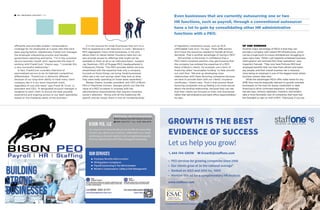 efficiently and provides workers’ compensation
coverage for his employees at a lower rate than he’d
been paying before. Additionally, FrankCrum manages
the employee onboarding process and handles
government reporting and forms. “I’m in the customer
service business myself, and I appreciate the ease of
working with FrankCrum,” Klavon says. “I consider this
a very successful relationship.”
In fact, FrankCrum considers that kind of
personalized service to be its hallmark competitive
differentiator. “FrankCrum is distinctly different
because of our long-term ability to treat every client
company like it is our most important client,
regardless of size and need,” says Frank W. Crum, Jr.,
president and CEO. “A designated account manager is
assigned to each client to ensure the best possible
experience and ongoing access to our team specialties
based on the changing needs of the business.”
It is not unusual for small businesses that turn to a
PEO to experience a net reduction in costs. “Because a
PEO aggregates many small businesses, it not only
allows them to obtain better insurance rates but can
also provide access to offerings that might not be
available to them at all on an individual basis,” explains
Jay Starkman, CEO of Engage PEO, headquartered in
Hollywood, Florida. “The PEO provides better services,
streamlined with the expertise that only a company
focused on those things can bring. Small businesses
often see a net cost savings when they look at what
they were really spending on those areas separately.”
Wesley Owens, founder, president, and CEO of Bison
PEO in Peachtree Corners, Georgia, points out that the
value of a PEO increases in lockstep with the
administrative responsibilities that require a business
owner’s attention. “Along with all the traditional HR,
payroll, and tax issues, there is now an increasing body
of regulatory compliance issues, such as ACA
(Affordable Care Act),” he says. “Most SMB owners
don’t have the resources needed to handle all those
demands. That is another advantage of having a PEO.”
Still another is the boost in confidence that a
PEO client’s business partners may get knowing that
the company has enlisted the expertise of a PEO.
Many of Bison’s clients, for example, use a form of
financing called “receivables funding” to help smooth
out cash flow. “We end up developing close
relationships with these factoring companies because
we have to provide them with our clients’ insurance
certificates,” Owens says. “And in that process these
factoring companies end up feeling a lot more secure
about the lending relationship, because they can see
that their clients are focused on their core businesses
rather than administrative and back-office responsibilities,”
he says.
UP AND RUNNING
Another major advantage of PEOs is that they can
provide a company with instant HR infrastructure, which
can be a huge boon to a busy entrepreneur struggling to
wear many hats. “What I call ‘regularly scheduled business
interruptions’ are removed from their operations,” says
Insperity’s Sarvadi. “They now have Fortune-500 level
employee benefits that can help them attract and retain
key people, and their overall business risk is reduced,
since being an employer is one of the biggest areas where
business owners take risks.”
While the advantages PEOs offer make sense for any
SMB, they may be especially relevant to growth-oriented
businesses on the hunt for equity investment or debt
financing to drive continued expansion. Increasingly,
Sarvadi says, venture capitalists, investors, and lenders
take a more favorable view of companies that have had
the foresight to sign on with a PEO. “Obviously, if you are
Even businesses that are currently outsourcing one or two
HR functions, such as payroll, through a conventional outsourcer
have a lot to gain by consolidating other HR administrative
functions with a PEO.
INC. BRANDED CONTENT / HR
• PEO services for growing companies since 1988
• Our clients grow at 3x the national average*
• Ranked on 2015 and 2016 Inc. 5000
• Mention this ad for a complimentary HR Analysis
GROWTH IS THE BEST
EVIDENCE OF SUCCESS
Let us help you grow!
844-744-GROW Growth@staﬀone.com
www.staﬀone.com
*Compared to a national employment index.
• PEO services for growing companies since 1988
• Our clients grow at 3x the national average*
• Ranked on 2015 and 2016 Inc. 5000
• Mention this ad for a complimentary HR Analysis
www.staﬀone.com
*Compared to a national employment index.
 