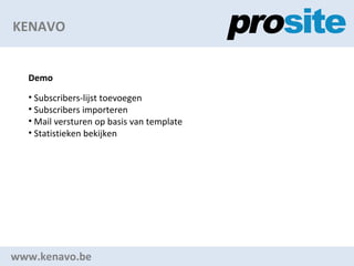 KENAVO www.kenavo.be Demo Subscribers-lijst toevoegen Subscribers importeren Mail versturen op basis van template Statistieken bekijken 