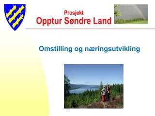Prosjekt
Opptur Søndre Land
Omstilling og næringsutvikling
 