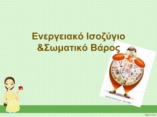 Ενεργειακό Ισοζύγιο
&Σωματικό Βάρος
 
