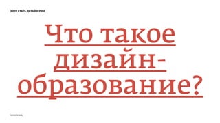 хочу стать дизайнером
Что такое
дизайн-
образование?
prosmotr 2015
 