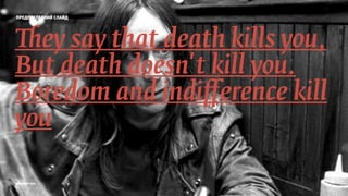 They say that death kills you,
But death doesn't kill you.
Boredom and indiﬀerence kill
you
предпоследний слайд
prosmotr 2015
 