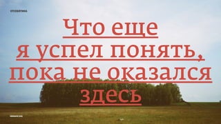 prosmotr 2015
отсебятина
Что еще
я успел понять,
пока не оказался
здесь
 