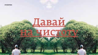 отсебятина
Давай
на чистоту
 