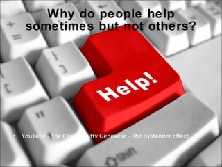 Why do people help sometimes but not others? YouTube - The Case Of Kitty Genovese - The Bystander Effect 