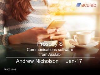 Prosody S
Communications software
from Aculab
Andrew Nicholson Jan-17
APB0224 v4
 