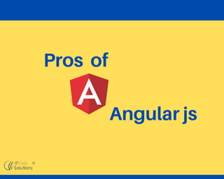 Pros of
Angular js
 