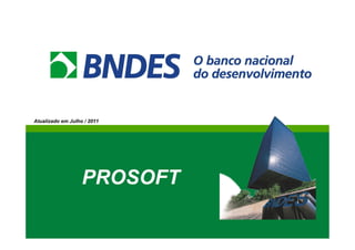 Atualizado em Julho / 2011




                   PROSOFT
 