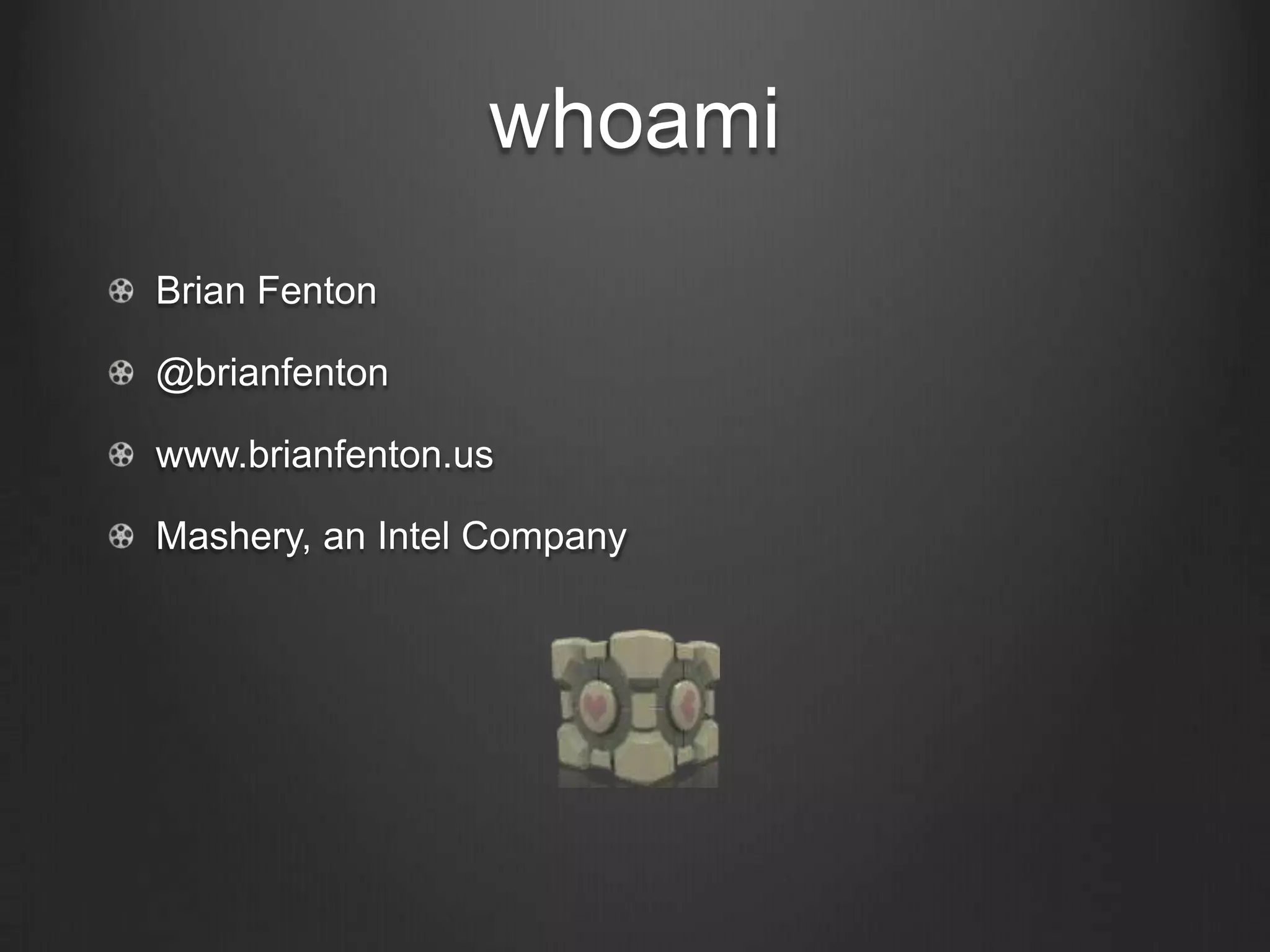 whoami
Brian Fenton
@brianfenton
www.brianfenton.us
Mashery, an Intel Company
 
