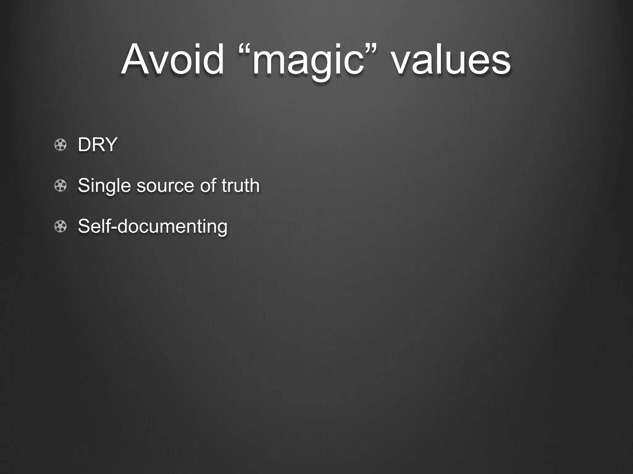 Avoid “magic” values
DRY
Single source of truth
Self-documenting
 