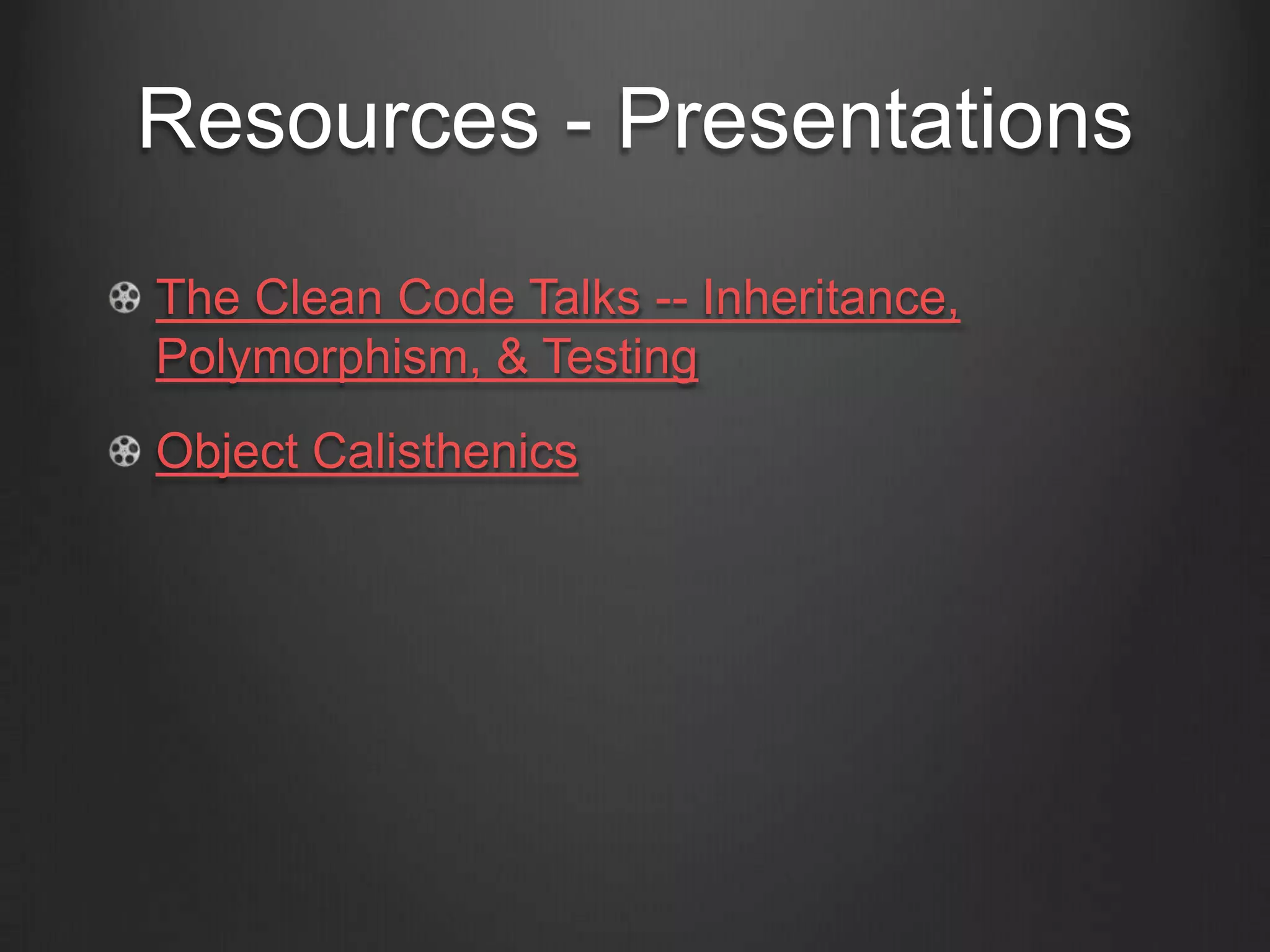 Resources - Presentations
The Clean Code Talks -- Inheritance,
Polymorphism, & Testing
Object Calisthenics
 