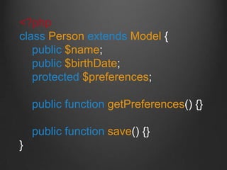 <?php
class Person extends Model {
public $name;
public $birthDate;
protected $preferences;
public function getPreferences() {}
public function save() {}
}
 