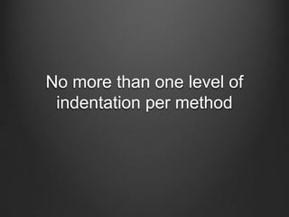 No more than one level of
indentation per method
 