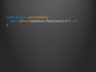 public function getUser($id) {
return ($this->dataStore->fetchUser($id) ?: null;
}
 