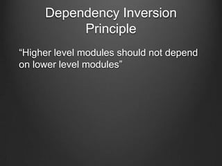 Dependency Inversion
Principle
“Higher level modules should not depend
on lower level modules”
 