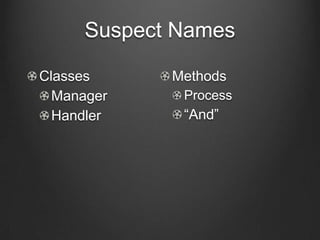 Suspect Names
Classes
Manager
Handler
Methods
Process
“And”
 